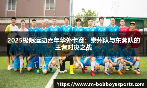 2025极限运动嘉年华外卡赛：泰州队与东莞队的王者对决之战
